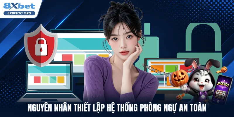 Nguyên nhân thiết lập hệ thống phòng ngự an toàn