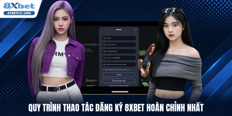 Quy trình thao tác đăng ký 8XBET hoàn chỉnh nhất